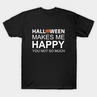 Halloween Makes Me Happy You Not So Much T-Shirt